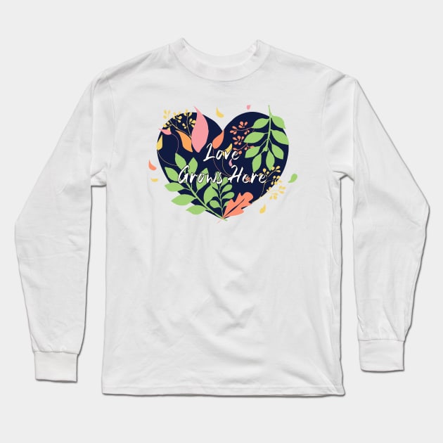 Love Grows Here Long Sleeve T-Shirt by Heartfeltarts